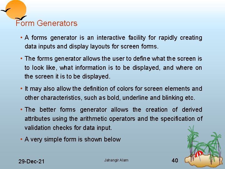 Form Generators • A forms generator is an interactive facility for rapidly creating data