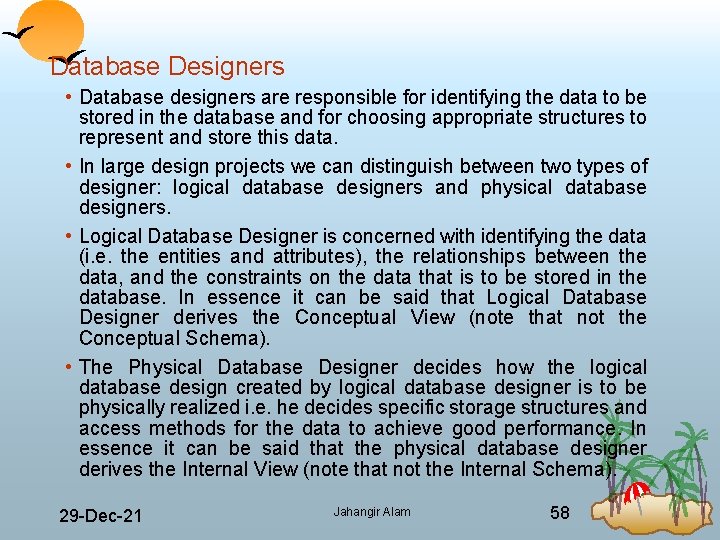 Database Designers • Database designers are responsible for identifying the data to be stored