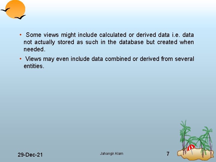  • Some views might include calculated or derived data i. e. data not