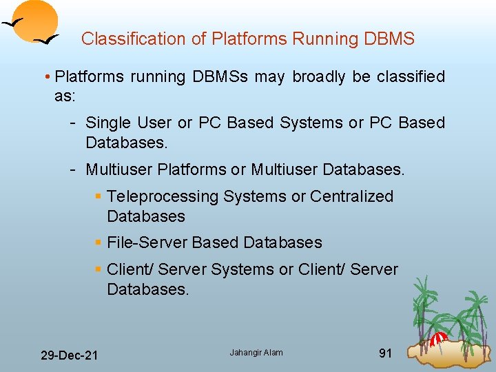 Classification of Platforms Running DBMS • Platforms running DBMSs may broadly be classified as: