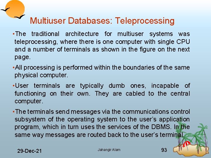 Multiuser Databases: Teleprocessing • The traditional architecture for multiuser systems was teleprocessing, where there