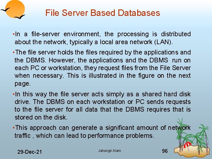 File Server Based Databases • In a file server environment, the processing is distributed