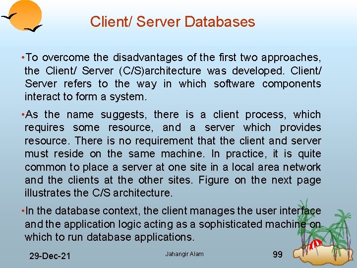 Client/ Server Databases • To overcome the disadvantages of the first two approaches, the