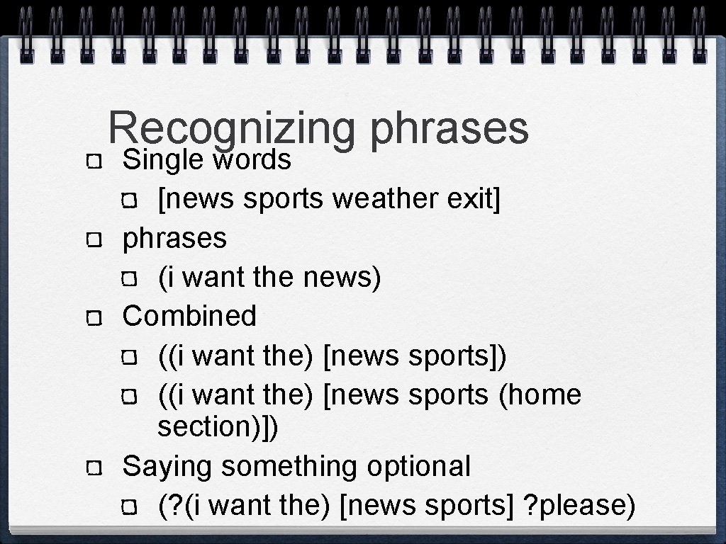 Recognizing phrases Single words [news sports weather exit] phrases (i want the news) Combined