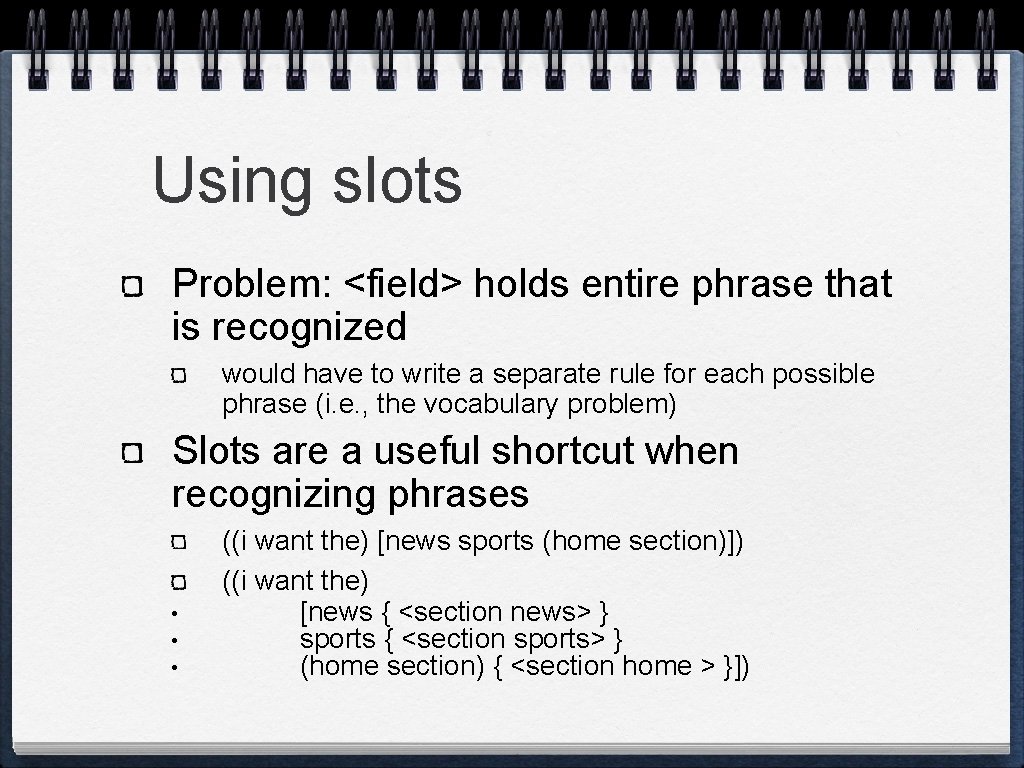 Using slots Problem: <field> holds entire phrase that is recognized would have to write Using slots Problem: <field> holds entire phrase that is recognized would have to write