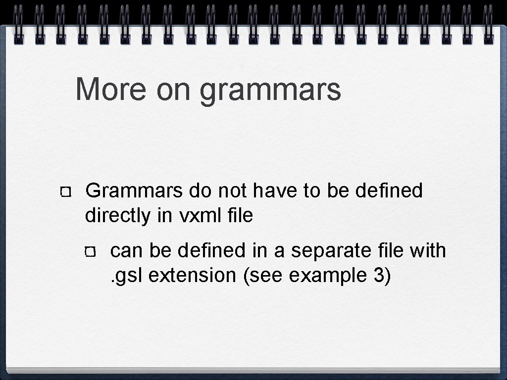 More on grammars Grammars do not have to be defined directly in vxml file More on grammars Grammars do not have to be defined directly in vxml file