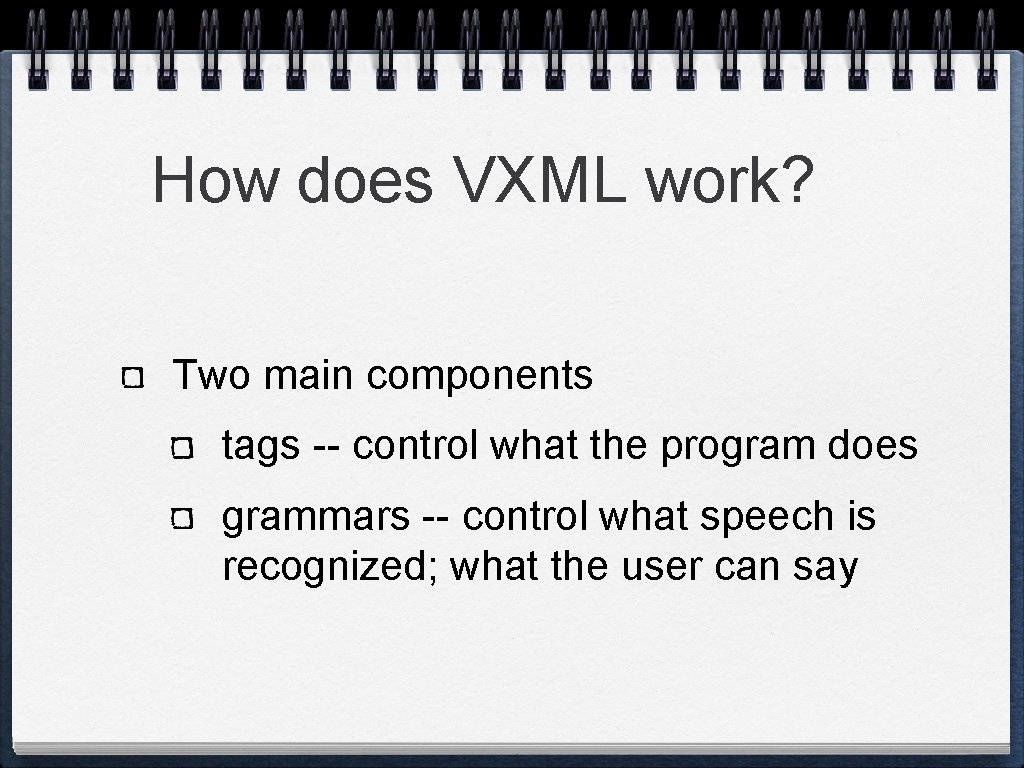 How does VXML work? Two main components tags -- control what the program does How does VXML work? Two main components tags -- control what the program does