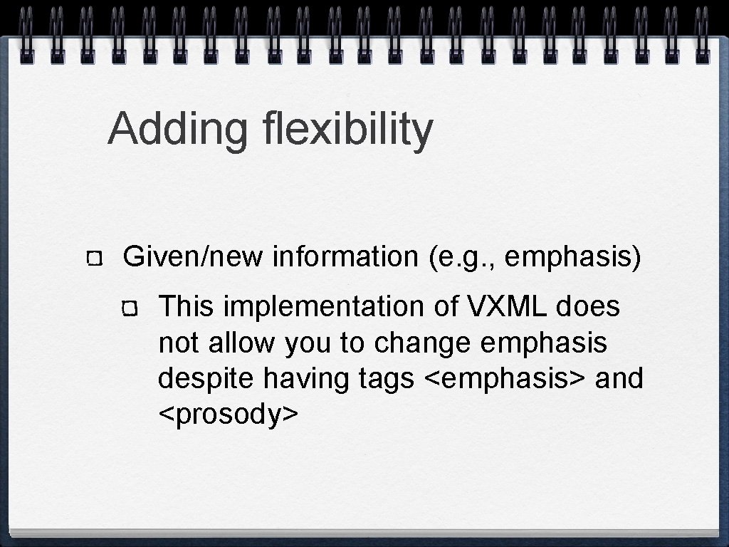 Adding flexibility Given/new information (e. g. , emphasis) This implementation of VXML does not Adding flexibility Given/new information (e. g. , emphasis) This implementation of VXML does not