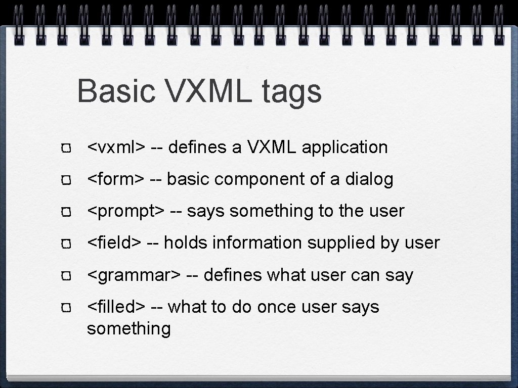Basic VXML tags <vxml> -- defines a VXML application <form> -- basic component of Basic VXML tags <vxml> -- defines a VXML application <form> -- basic component of