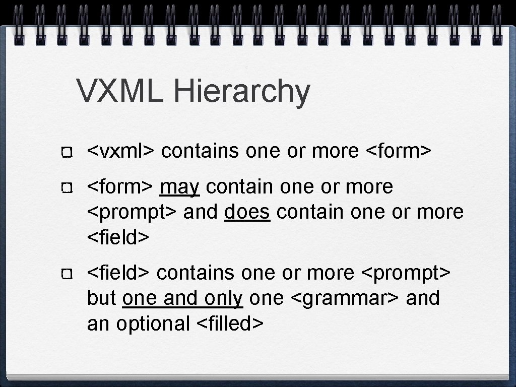 VXML Hierarchy <vxml> contains one or more <form> may contain one or more <prompt> VXML Hierarchy <vxml> contains one or more <form> may contain one or more <prompt>