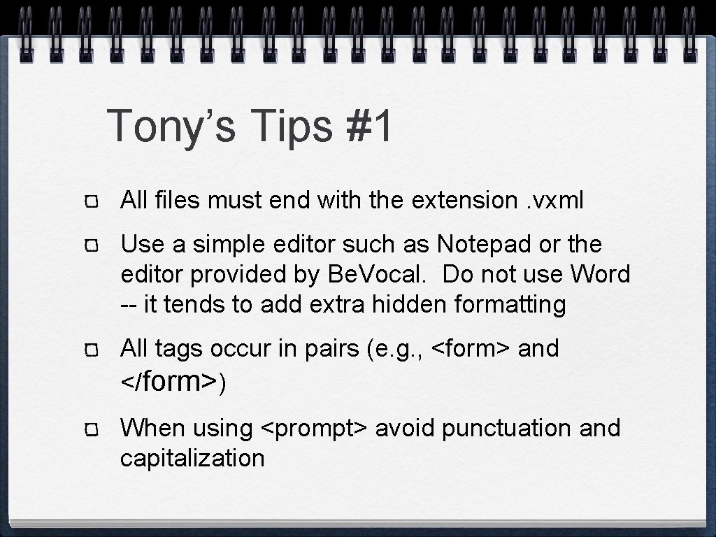 Tony’s Tips #1 All files must end with the extension. vxml Use a simple Tony’s Tips #1 All files must end with the extension. vxml Use a simple