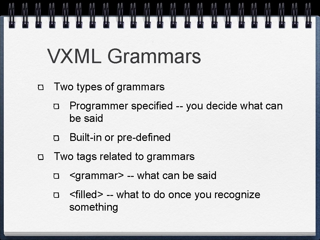 VXML Grammars Two types of grammars Programmer specified -- you decide what can be VXML Grammars Two types of grammars Programmer specified -- you decide what can be