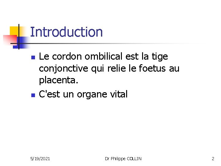 Introduction n n Le cordon ombilical est la tige conjonctive qui relie le foetus