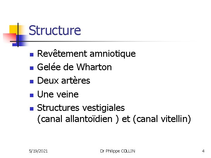 Structure n n n Revêtement amniotique Gelée de Wharton Deux artères Une veine Structures
