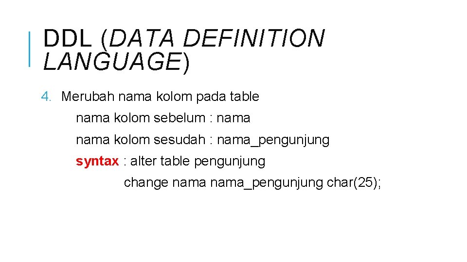 DDL (DATA DEFINITION LANGUAGE) 4. Merubah nama kolom pada table nama kolom sebelum :