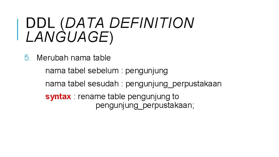 DDL (DATA DEFINITION LANGUAGE) 5. Merubah nama table nama tabel sebelum : pengunjung nama