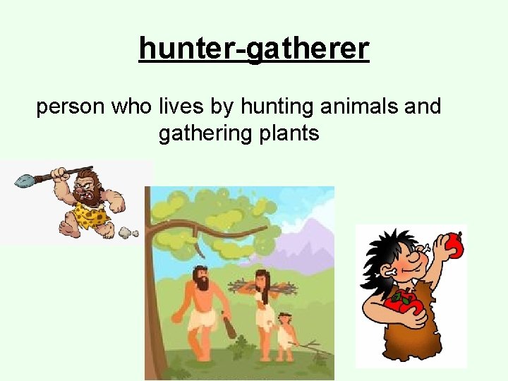 hunter-gatherer person who lives by hunting animals and gathering plants 