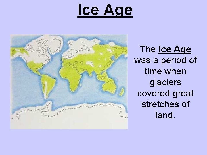 Ice Age The Ice Age was a period of time when glaciers covered great