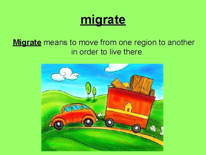 migrate Migrate means to move from one region to another in order to live