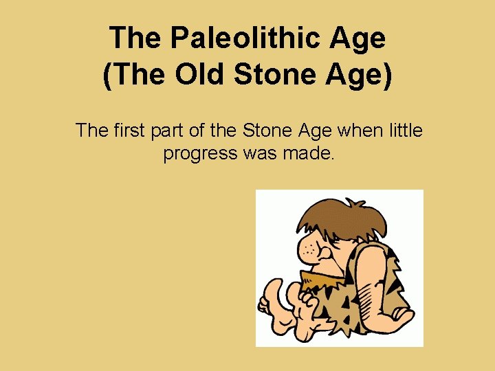The Paleolithic Age (The Old Stone Age) The first part of the Stone Age