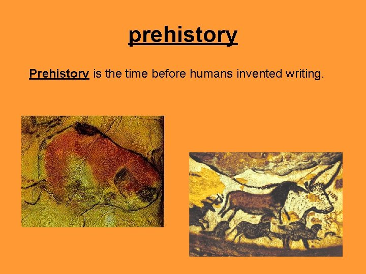prehistory Prehistory is the time before humans invented writing. 