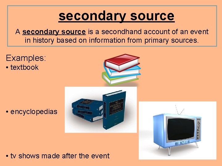 secondary source A secondary source is a secondhand account of an event in history