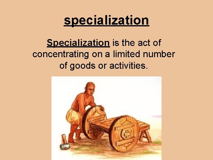 specialization Specialization is the act of concentrating on a limited number of goods or