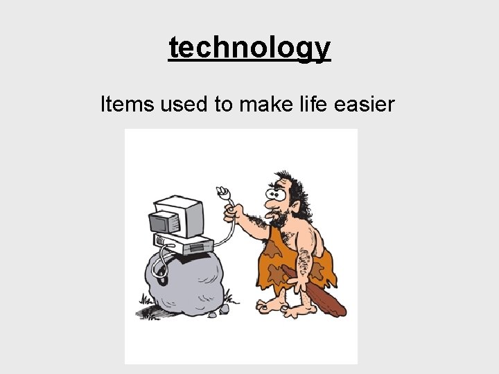 technology Items used to make life easier 