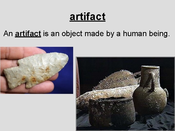 artifact An artifact is an object made by a human being. 