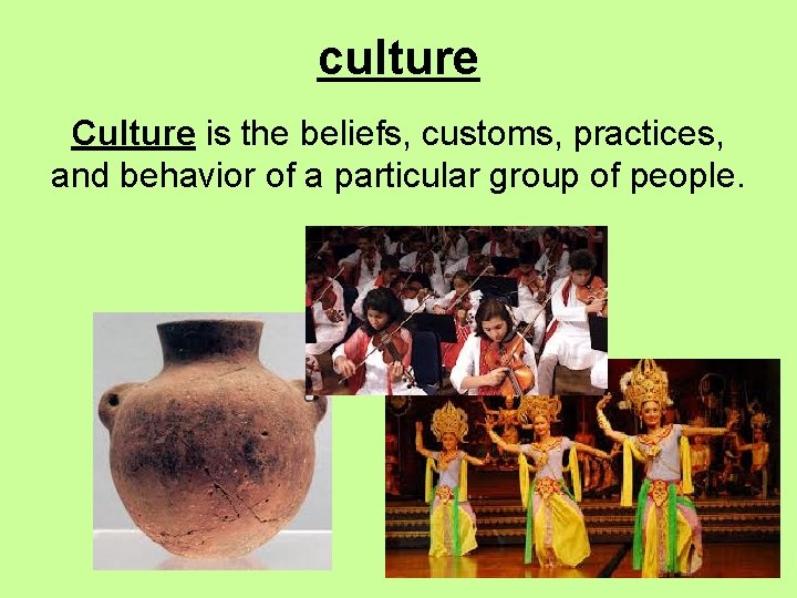 culture Culture is the beliefs, customs, practices, and behavior of a particular group of