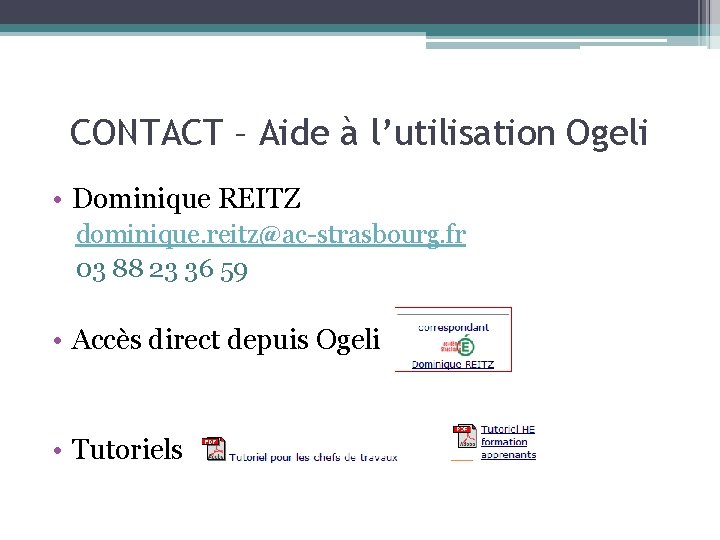 CONTACT – Aide à l’utilisation Ogeli • Dominique REITZ dominique. reitz@ac-strasbourg. fr 03 88