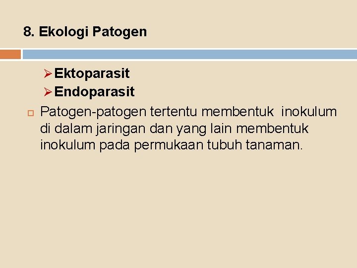 8. Ekologi Patogen Ø Ektoparasit Ø Endoparasit Patogen-patogen tertentu membentuk inokulum di dalam jaringan