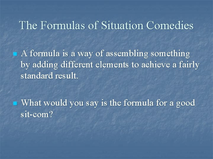 The Formulas of Situation Comedies n A formula is a way of assembling something