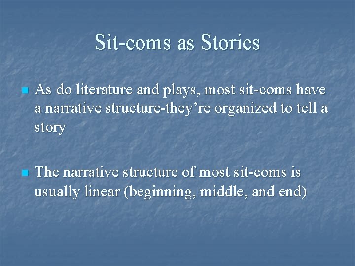 Sit-coms as Stories n As do literature and plays, most sit-coms have a narrative