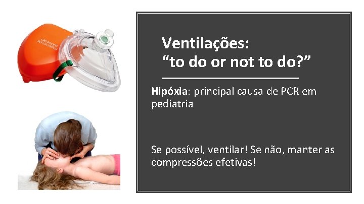 Ventilações: “to do or not to do? ” Hipóxia: principal causa de PCR em