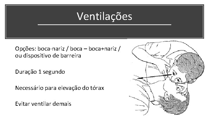 Ventilações • Opções: boca-nariz / boca – boca+nariz / ou dispositivo de barreira •