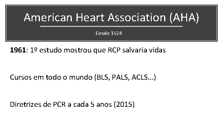 American Heart Association (AHA) Desde 1924 1961: 1º estudo mostrou que RCP salvaria vidas