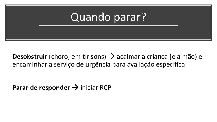 Quando parar? Desobstruir (choro, emitir sons) acalmar a criança (e a mãe) e encaminhar