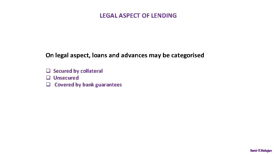 LEGAL ASPECT OF LENDING On legal aspect, loans and advances may be categorised q