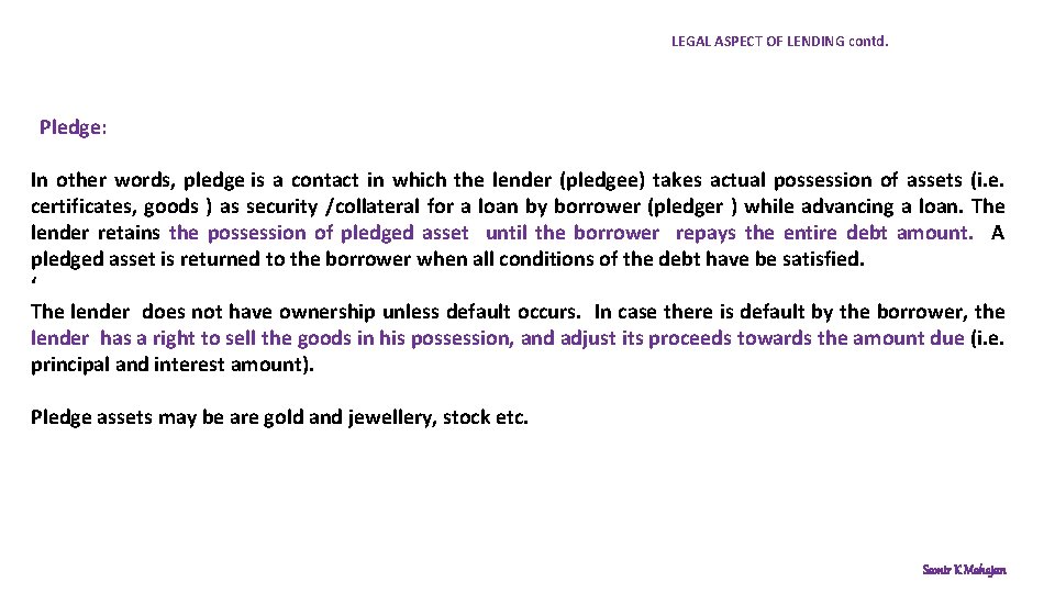 LEGAL ASPECT OF LENDING contd. Pledge: In other words, pledge is a contact in
