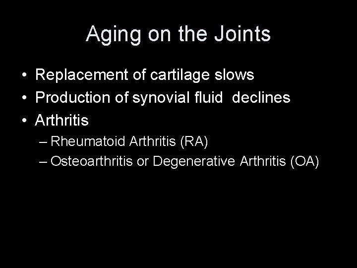 Aging on the Joints • Replacement of cartilage slows • Production of synovial fluid