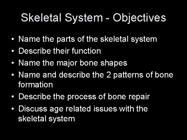 Skeletal System - Objectives • • Name the parts of the skeletal system Describe