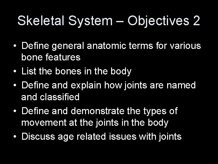 Skeletal System – Objectives 2 • Define general anatomic terms for various bone features