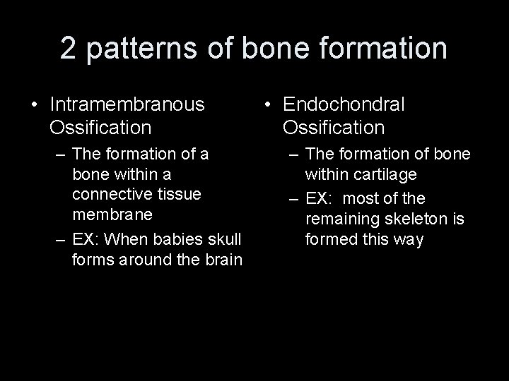 2 patterns of bone formation • Intramembranous Ossification – The formation of a bone