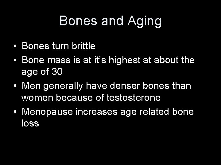 Bones and Aging • Bones turn brittle • Bone mass is at it’s highest