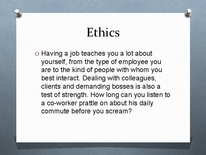 Ethics O Having a job teaches you a lot about yourself, from the type