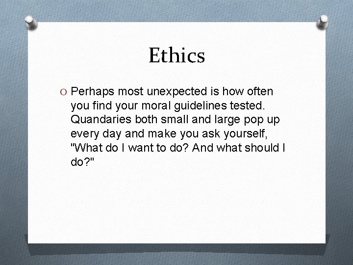 Ethics O Perhaps most unexpected is how often you find your moral guidelines tested.