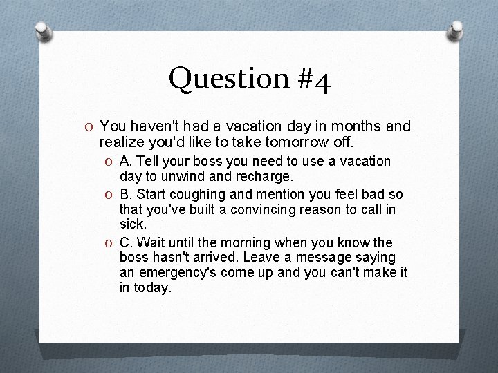 Question #4 O You haven't had a vacation day in months and realize you'd