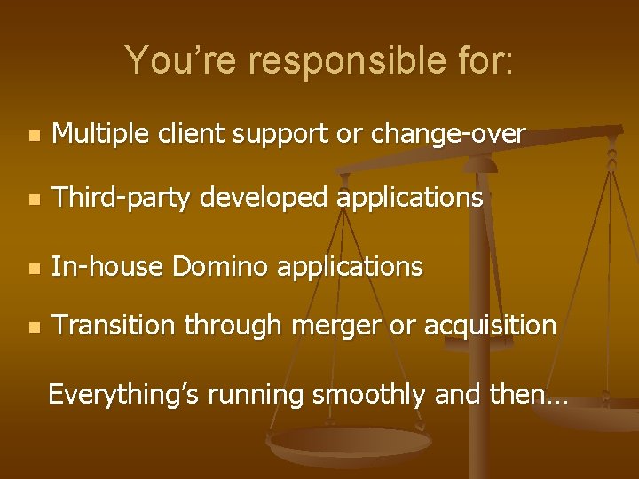 You’re responsible for: n Multiple client support or change-over n Third-party developed applications n