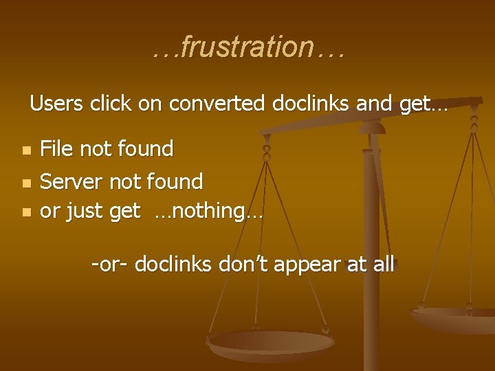 …frustration… Users click on converted doclinks and get… n n n File not found